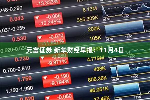 元富证券 新华财经早报：11月4日